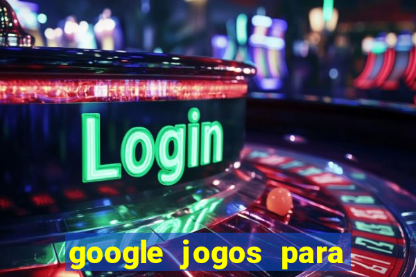 google jogos para ganhar dinheiro